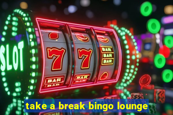 take a break bingo lounge