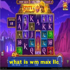 what is wm max llc