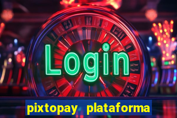 pixtopay plataforma de jogos