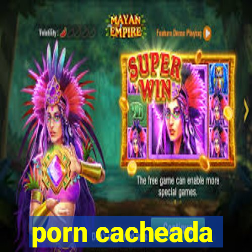 porn cacheada