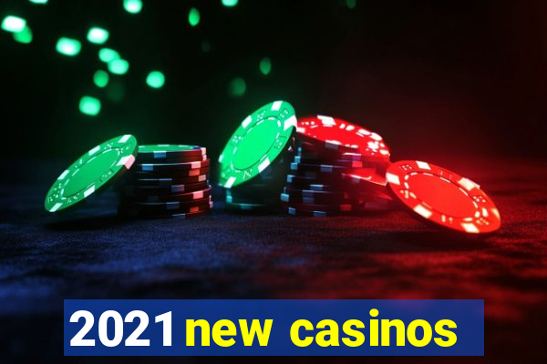 2021 new casinos