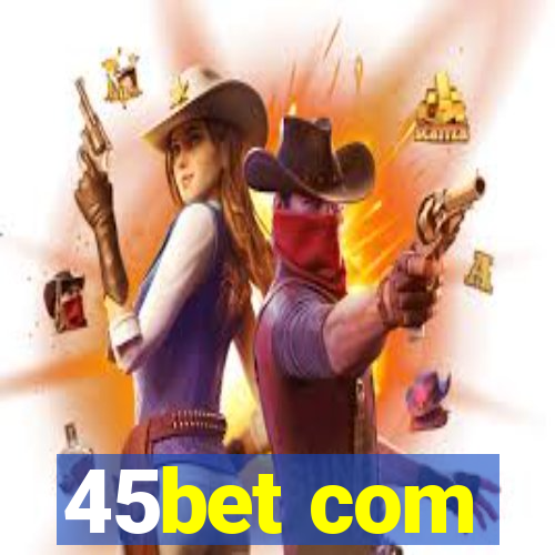 45bet com