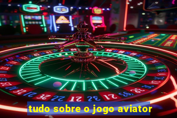 tudo sobre o jogo aviator