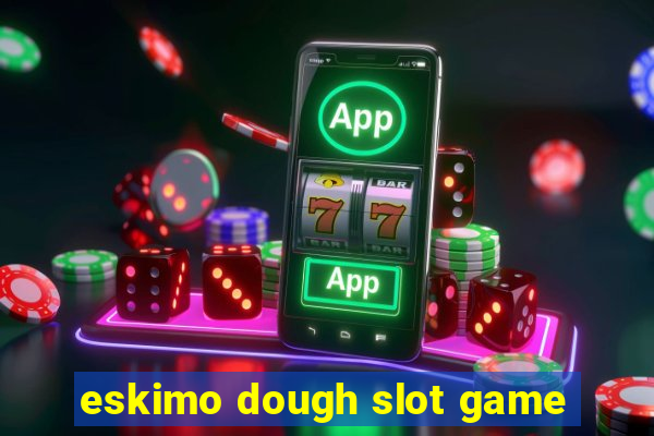 eskimo dough slot game