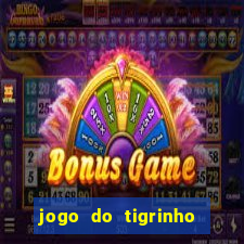 jogo do tigrinho da dinheiro