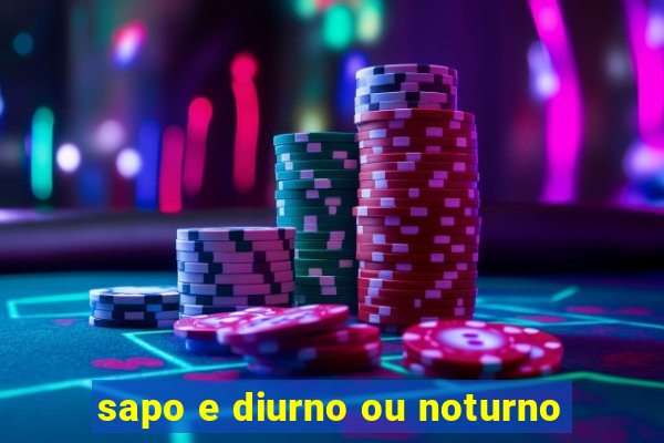 sapo e diurno ou noturno