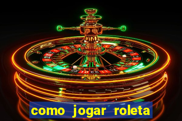 como jogar roleta cassino online