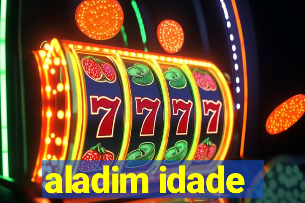 aladim idade