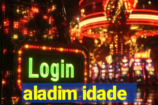 aladim idade