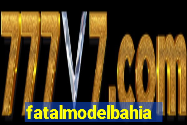 fatalmodelbahia