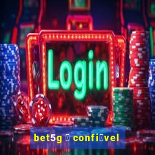 bet5g 茅 confi谩vel