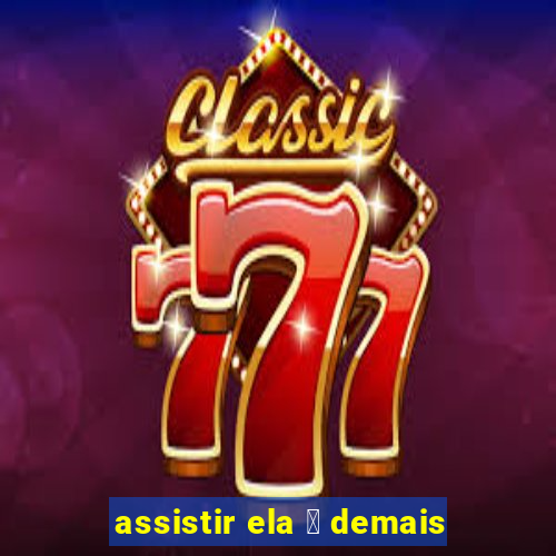 assistir ela 茅 demais