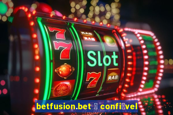 betfusion.bet 茅 confi谩vel