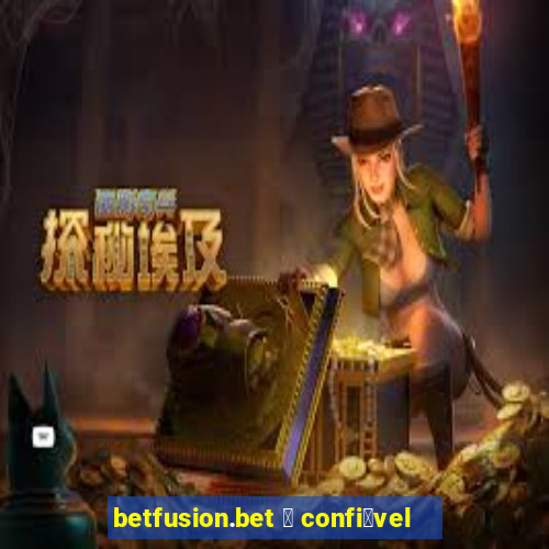 betfusion.bet 茅 confi谩vel