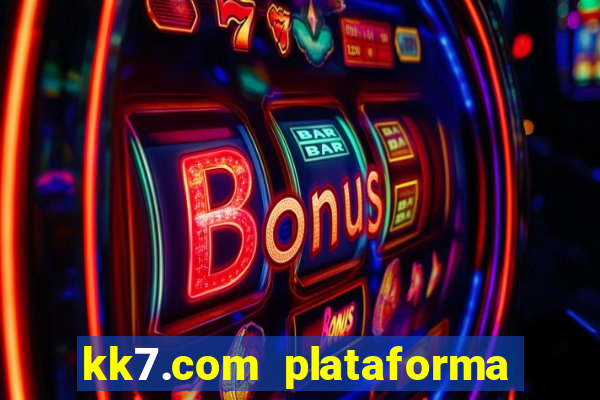 kk7.com plataforma de jogos