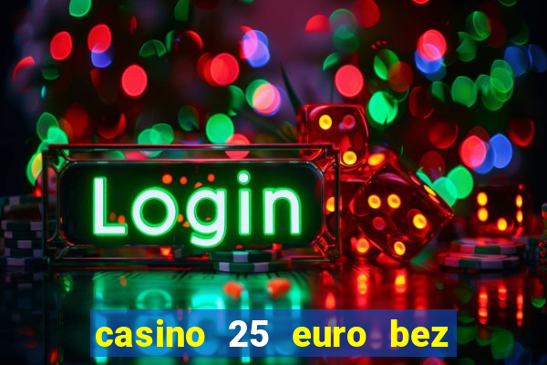 casino 25 euro bez depozytu za sam? rejestracj?