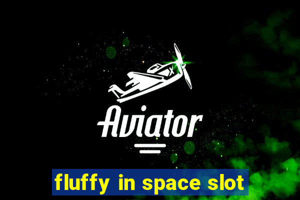 fluffy in space slot