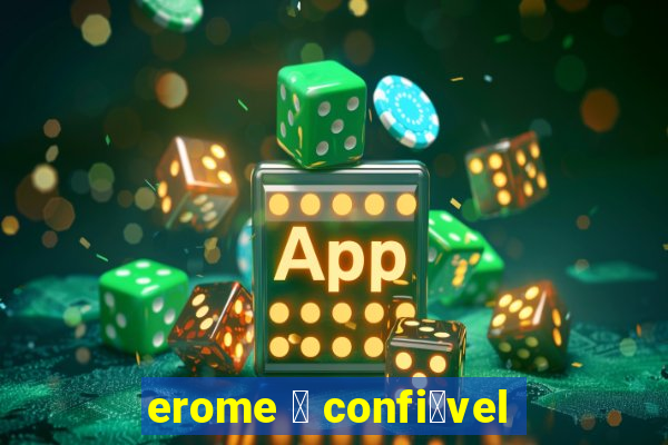 erome 茅 confi谩vel