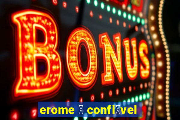 erome 茅 confi谩vel