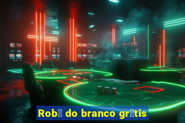 Rob么 do branco gr谩tis