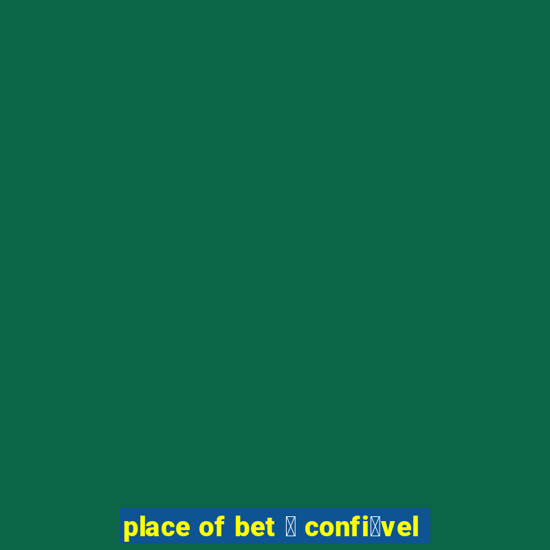 place of bet 茅 confi谩vel