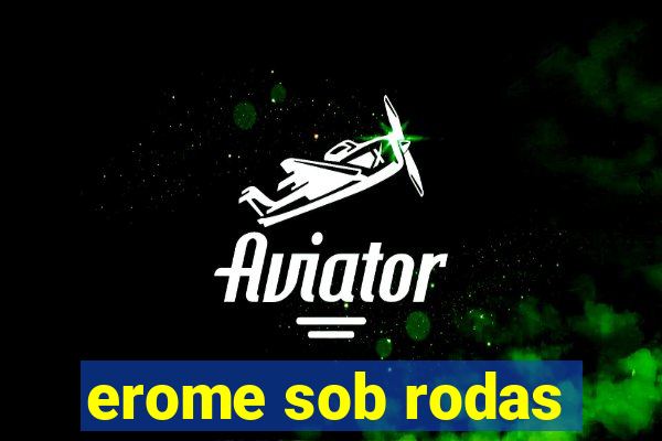 erome sob rodas