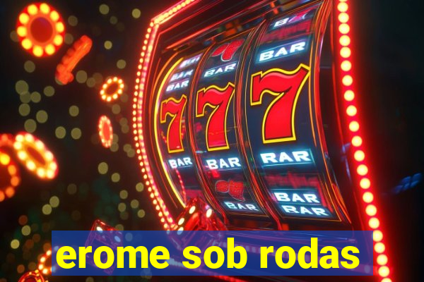 erome sob rodas