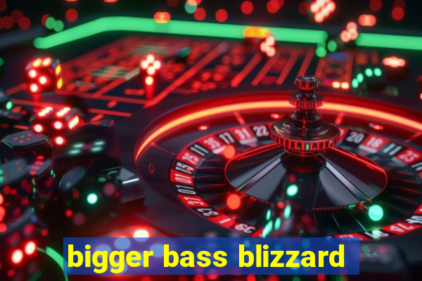 bigger bass blizzard