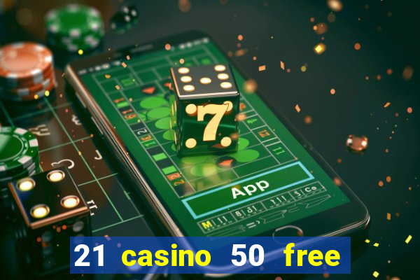 21 casino 50 free spins no deposit