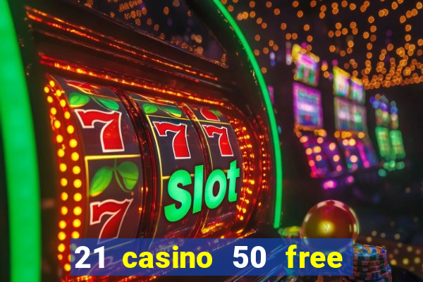 21 casino 50 free spins no deposit