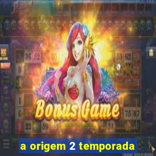 a origem 2 temporada