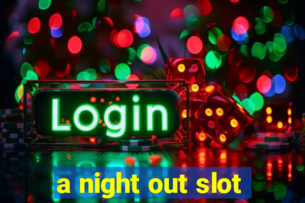 a night out slot