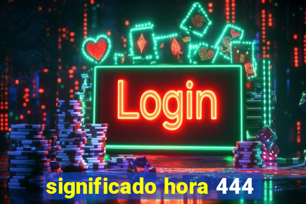 significado hora 444