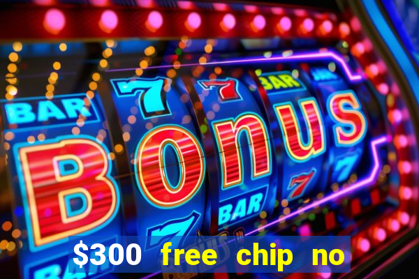 $300 free chip no deposit casino