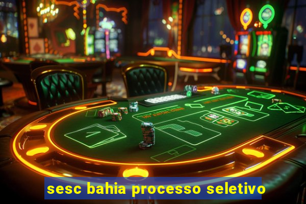 sesc bahia processo seletivo