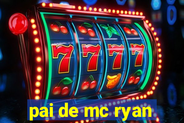 pai de mc ryan