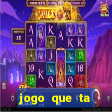 jogo que ta ganhando dinheiro