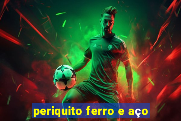 periquito ferro e aço