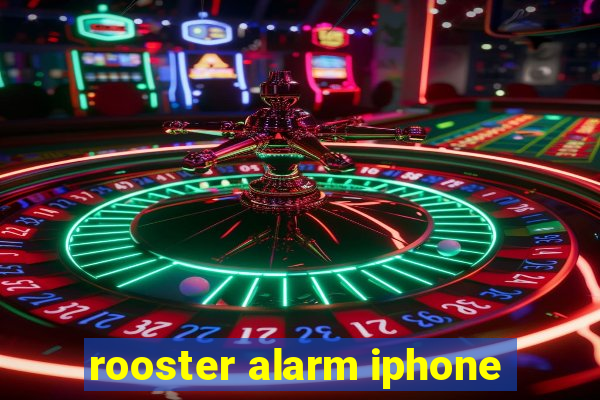 rooster alarm iphone