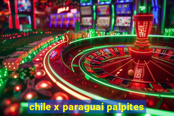 chile x paraguai palpites