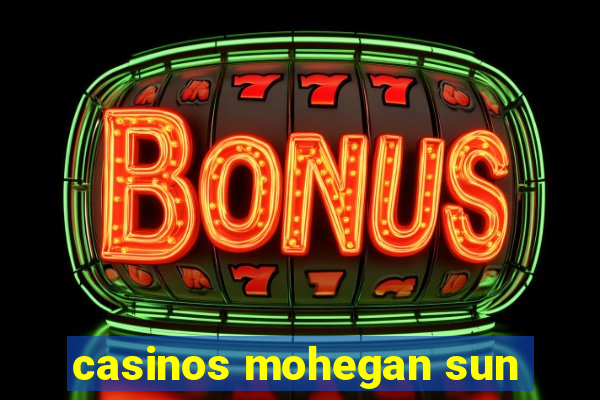 casinos mohegan sun