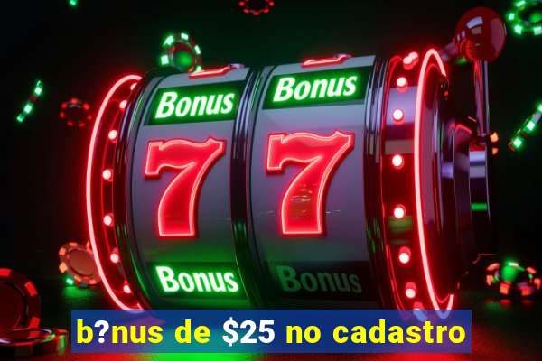 b?nus de $25 no cadastro