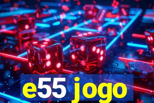 e55 jogo