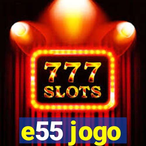 e55 jogo