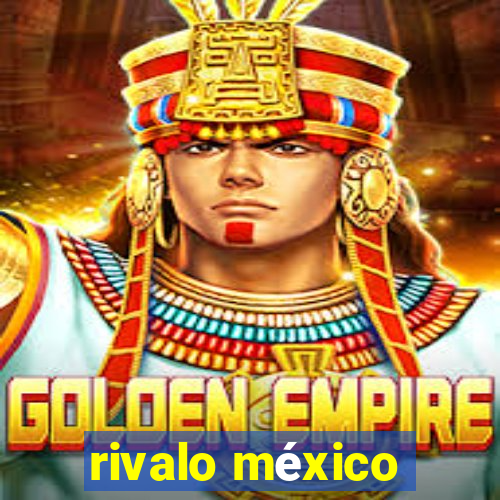 rivalo méxico