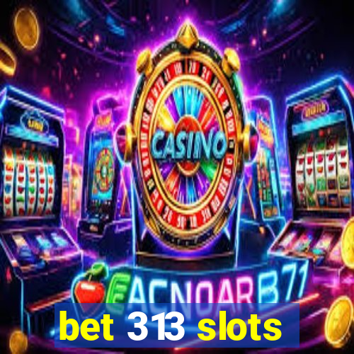 bet 313 slots