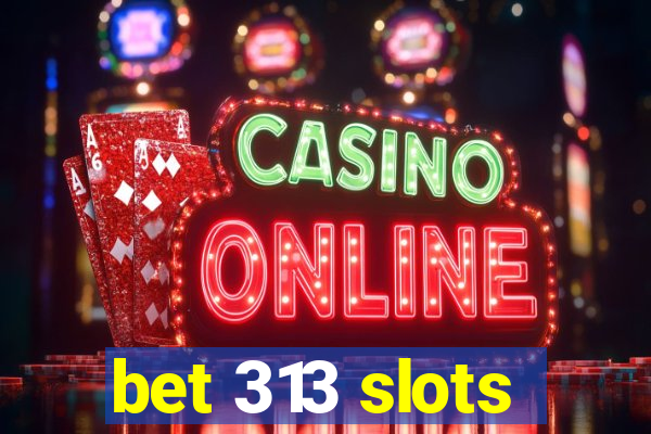 bet 313 slots