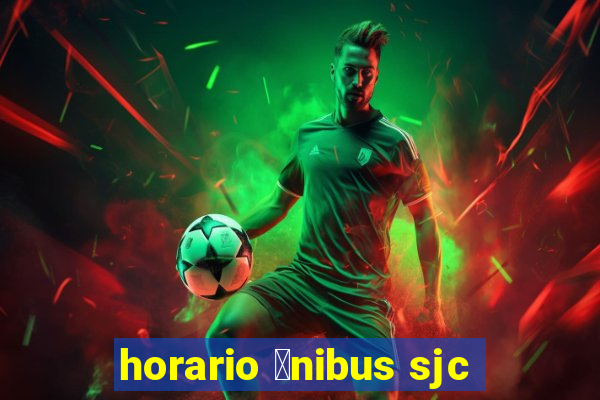 horario 么nibus sjc