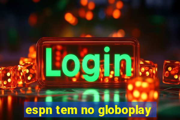 espn tem no globoplay