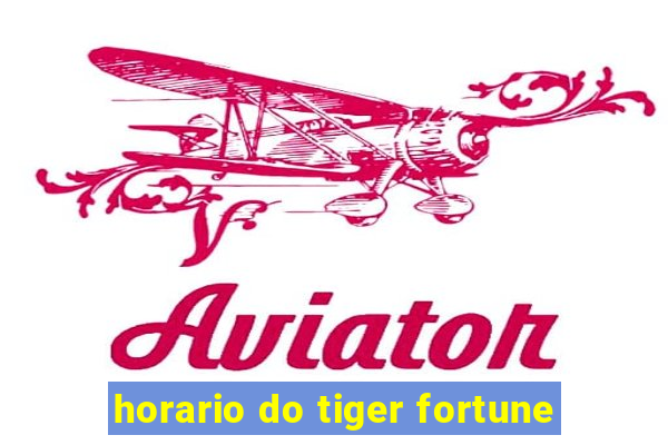 horario do tiger fortune